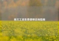 拖欠工资免费律师咨询指南